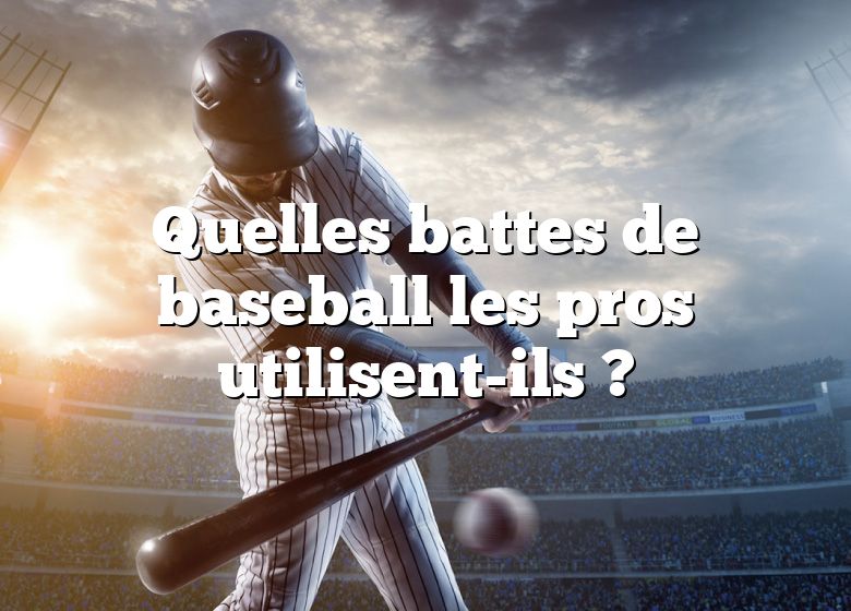 Quelles battes de baseball les pros utilisent-ils ?